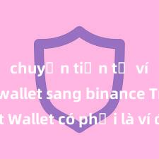 chuyển tiền từ ví trust wallet sang binance Trust Wallet có phải là ví điện tử tốt nhất tại Việt Nam không?