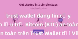 trust wallet đáng tin cậy không Cách lưu trữ Bitcoin (BTC) an toàn trên Trust Wallet tại Việt Nam