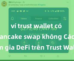 ví trust wallet có hỗ trợ pancake swap không Cách tham gia DeFi trên Trust Wallet tại Việt Nam