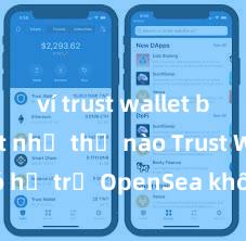 ví trust wallet bảo mật như thế nào Trust Wallet có hỗ trợ OpenSea không? Cách giao dịch NFT